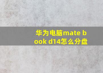 华为电脑mate book d14怎么分盘